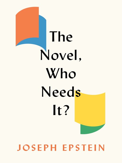 Title details for The Novel, Who Needs It? by Joseph Epstein - Available